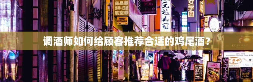 调酒师如何给顾客推荐合适的鸡尾酒？
