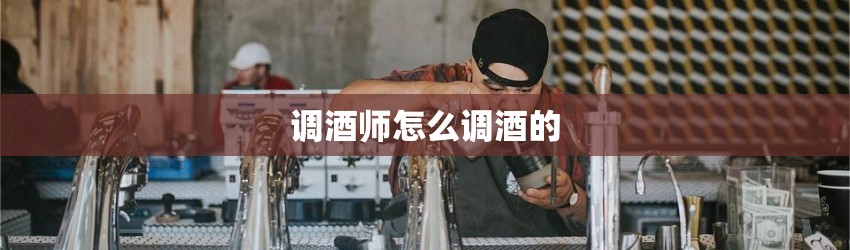 调酒师怎么调酒的